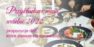 Przykładowe menu weselne 2022 - propozycje dań, które zawsze się sprawdzą!